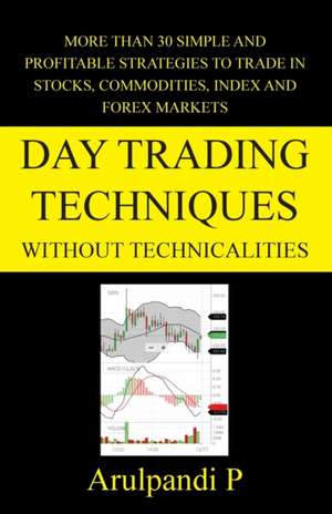 Day Trading Techniques Without Technicalities de Arulpandi P