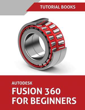 Autodesk Fusion 360 For Beginners de Tutorial Books