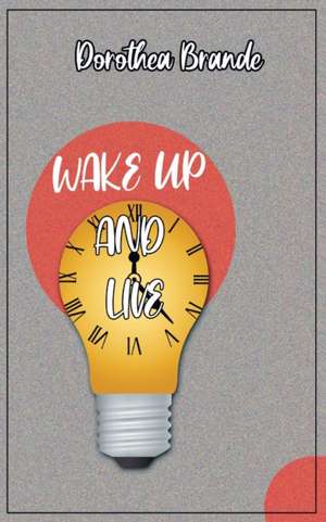 Wake Up and Live de Dorathea Brande