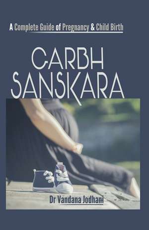 Garbh Sanskara: A Complete Guide of Pregnancy & Child Birth de Vandana Jodhani