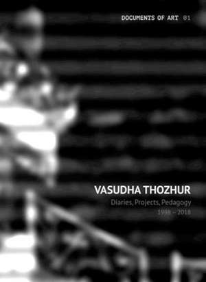 Vasudha Thozhur – Diaries, Projects, Pedagogy, 1998–2018 de Vasudha Thozhur