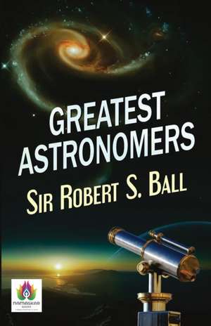 Greatest Astronomers de Robert S. Ball