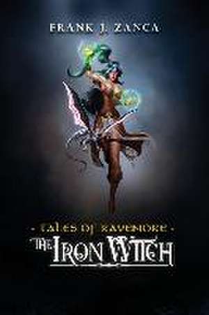 The Iron Witch: Tales of Ravenore de Frank J. Zanca