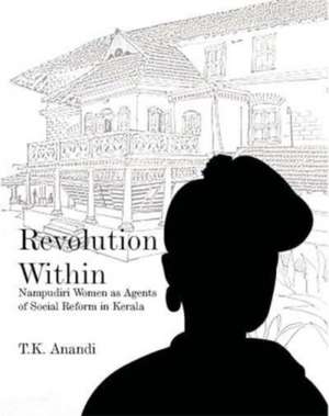 Revolution Within – Nampudiri Women as Agents of Social Reform in Kerala de T.k. Anandi