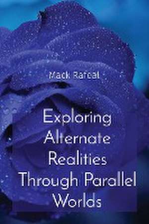 Exploring Alternate Realities Through Parallel Worlds de Mack Rafeal