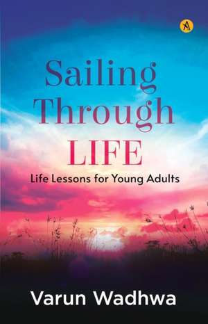 Sailing Through Life de Varun Wadhwa