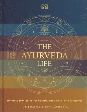 The Ayurveda Life: Timeless Principles for Health, Happiness, and Longevity de DK India