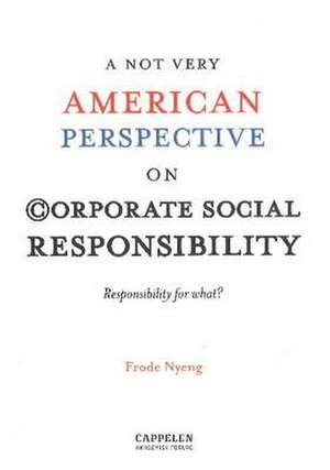 A NOT Very American Perspective on Corporate Social Responsibility de Frode Nyeng