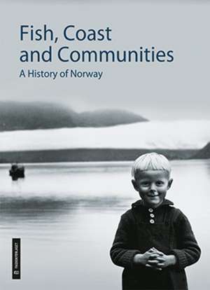 Fish, Coast & Communities: A History of Norway de Nils Kolle