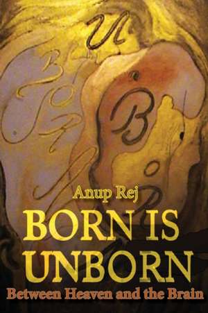 Born Is Unborn - Between Heaven and the Brain de Anup Rej