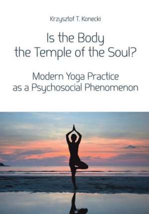 Is the Body the Temple of the Soul? – Modern Yoga Practice as a Psychosocial Phenomenon de Krzysztof Konecki