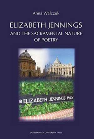 Elizabeth Jennings and the Sacramental Nature of Poetry de Anna Walczuk