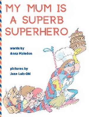 My Mum is a Superb Superhero de Anna Maledon