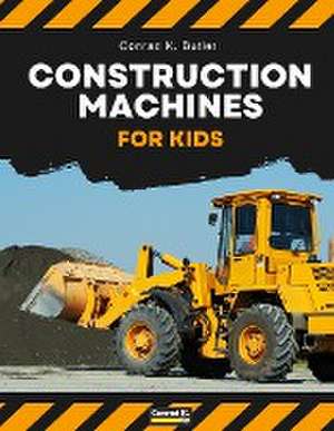 Construction Machines For Kids de Conrad K. Butler