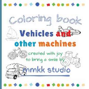 Vehicles and other machines Coloring book de Mmkk Studio