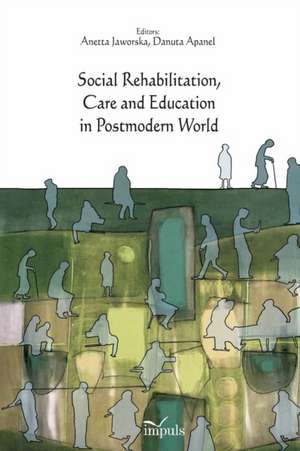 Social Rehabilitation, Care and Education in Postmodern World de Danuta Apanel