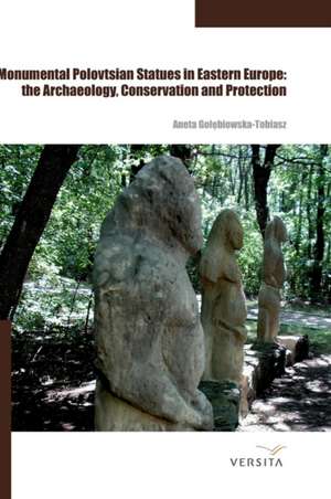 Monumental Polovtsian Statues in Eastern Europe: the Archaeology, Conservation and Protection de Aneta Golebiowska-Tobiasz