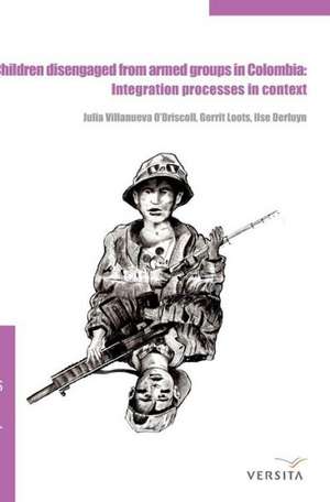 Children disengaged from armed groups in Colombia: Integration Processes in Context de Julia Villanueva O’Driscoll