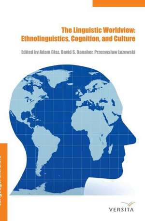 The Linguistic Worldview: Ethnolinguistics, Cognition, and Culture de Adam Glaz