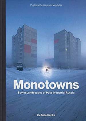 Monotowns: Soviet Landscapes of Post-Industrial Russia de Zupagrafika