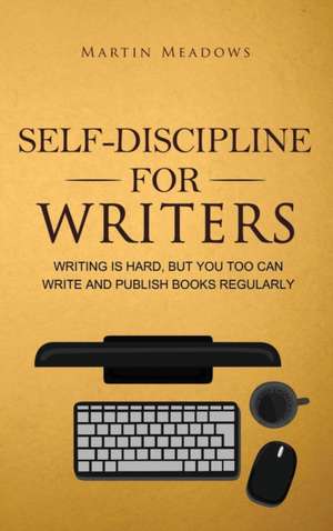 Self-Discipline for Writers de Martin Meadows