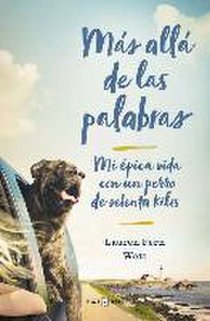 Más allá de las palabras : mi épica vida con un perro de setenta kilos de Lauren Watt