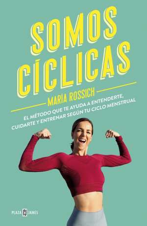 Somos Cíclicas: El Método Que Te Ayuda a Entenderte, Cuidarte Y Entrenar Según T U Ciclo Menstrual / We Are Cyclical de María Rossich