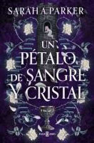 Un Pétalo de Sangre Y Cristal / To Bleed a Crystal Bloom de Sarah A Parker