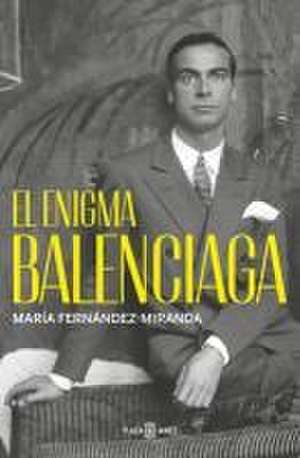 El Enigma Balenciaga / The Balenciaga Enigma de María Fernández-Miranda