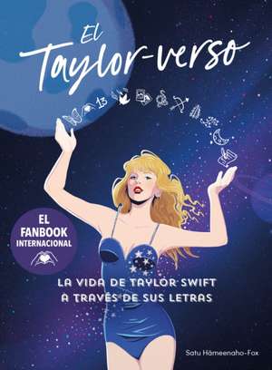 El Taylor-Verso: La Vida de Taylor Swift a Través de Sus Letras / Into the Taylo R-Verse de Satu Hämeenaho-Fox