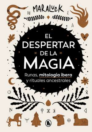 El Despertar de la Magia: Runas, Mitología Ibera Y Rituales Ancestrales / The Aw Akening of Magic: Runes, Iberian Mythology and Ancestral Rituals de Maraluck