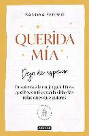 Querida Mía: Deja de Esperar, Despierta La Mujer Grandiosa Que Hay En Ti Y Crea La Vida Y Las Relaciones Que Quieres / My Dearest: Stop Waiting, Awake de Sandra Ferrer