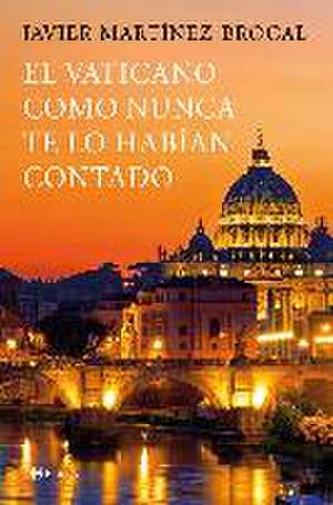 El Vaticano como nunca te lo habían contado : un viaje inolvidable por el arte, la historia y los protagonistas de este destino privilegiado de Javier Martínez-Brocal