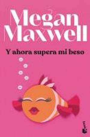 Y ahora supera mi beso de Megan Maxwell