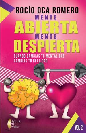 Mente Abierta, Mente Despierta: Cuando Cambias Tu Mentalidad Cambias Tu Realidad de Rocio Oca Romero