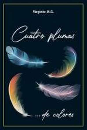 Cuatro Plumas: ... de colores de Virginio M. G.