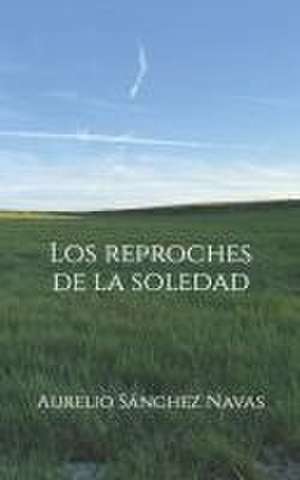 Los reproches de la soledad de Aurelio Sánchez Navas