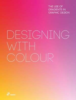 Designing with Colour. The Use of Gradients in Graphic Design de Shaoqiang Wang