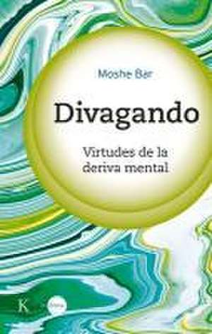 Divagando: Virtudes de la Deriva Mental de Moshe Bar