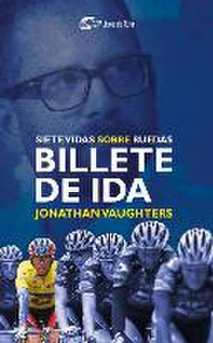 Billete de ida : siete vidas sobre ruedas de Jonathan Vaughters