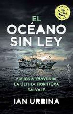 El oceano sin ley : viajes a través de la última frontera salvaje de Ian Urbina