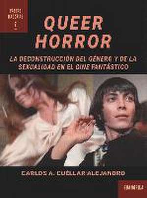 Queer Horror : la deconstrucción del género y de la sexualidad en el cine fantástico de Carlos A. Cuéllar Alejandro