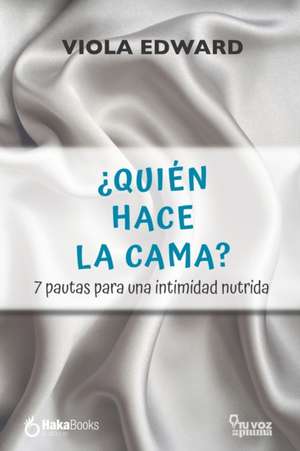 ¿Quién hace la cama?: 7 pautas para una intimidad nutrida de Viola Edward