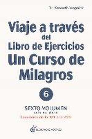 Viaje a Través del Libro de Ejercicios de Un Curso de Milagros, Volumen 6 de Kenneth Wapnick