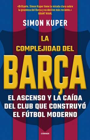 La Complejidad del Barça / The Barcelona Complex: Lionel Messi and the Making an D Unmaking of the World's Greatest Soccer Club de Simon Kuper