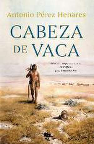 Cabeza de Vaca (Spanish Edition) de Antonio Pérez Henares