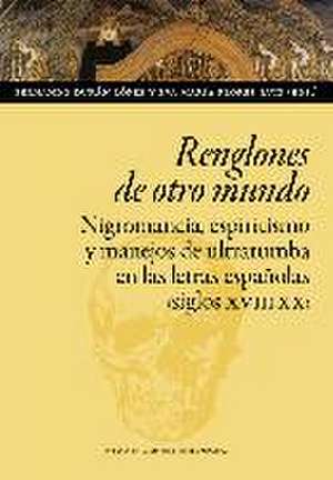 Renglones de otro mundo : nigromancia, espiritismo y manejos de ultratumba en las letras españolas, siglos XVIII-XX de Fernando Durán López