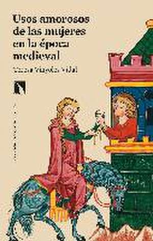 Usos amorosos de las mujeres en la época medieval de Teresa-María Vinyoles i Vidal