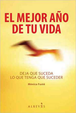 El mejor año de tu vida : deja que suceda lo que tenga que suceder de Mónica Fusté Martí