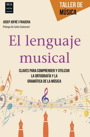 El Lenguaje Musical: Claves Para Comprender y Utilizar La Ortografia y La Gramatica de La Musica